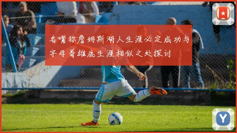 名嘴称詹姆斯湖人生涯必定成功与字母哥雄鹿生涯相似之处探讨